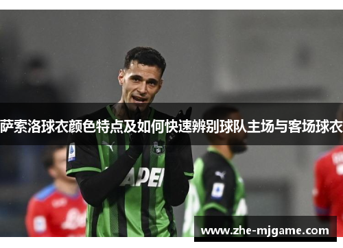 萨索洛球衣颜色特点及如何快速辨别球队主场与客场球衣