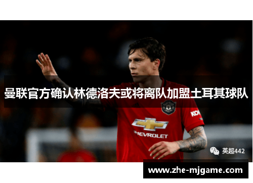 曼联官方确认林德洛夫或将离队加盟土耳其球队