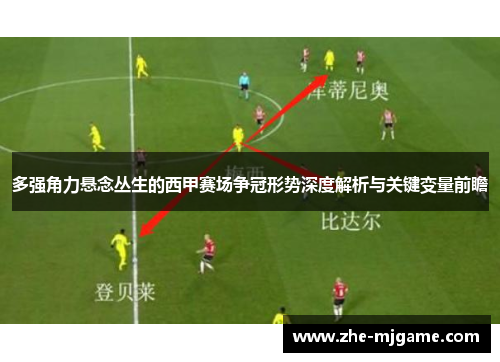 多强角力悬念丛生的西甲赛场争冠形势深度解析与关键变量前瞻