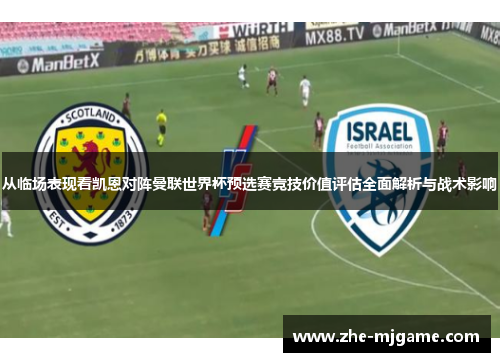 从临场表现看凯恩对阵曼联世界杯预选赛竞技价值评估全面解析与战术影响
